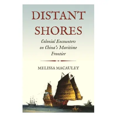 "Distant Shores: Colonial Encounters on China's Maritime Frontier" - "" ("MacAuley Melissa")(Pev