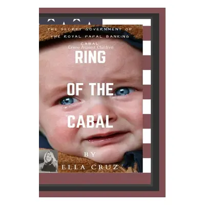 "Ring of the Cabal: The Secret Government of The Royal Papal Banking Cabal" - "" ("Cruz Ella")(P