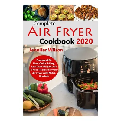 "Complete Air Fryer Cookbook 2020: Features 200 New, Quick & Easy, Low Carb Weight Loss & Keto R