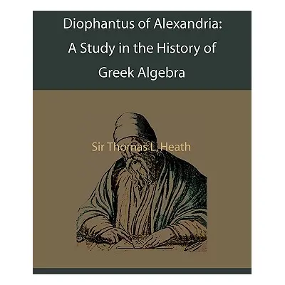 "Diophantus of Alexandria: A Study in the History of Greek Algebra" - "" ("Heath Thomas L.")(Pap