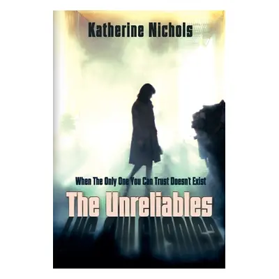 "The Unreliables: When The Only One You Can Trust Doesn't Exist" - "" ("Nichols Katherine")(Pape