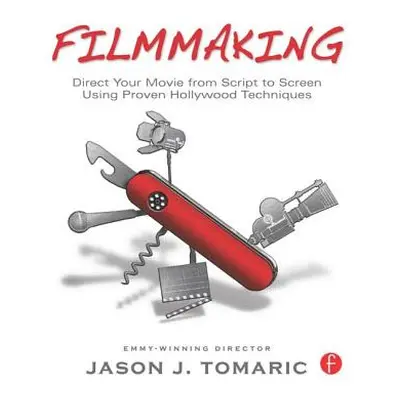 "Filmmaking: Direct Your Movie from Script to Screen Using Proven Hollywood Techniques" - "" ("T