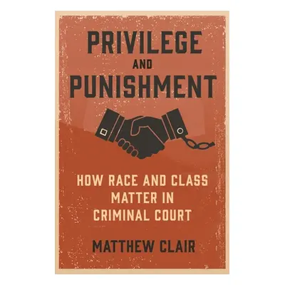 "Privilege and Punishment: How Race and Class Matter in Criminal Court" - "" ("Clair Matthew")(P