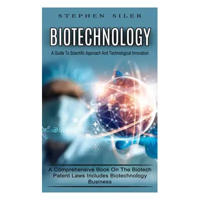 "Biotechnology: A Guide To Scientific Approach And Technological Innovation