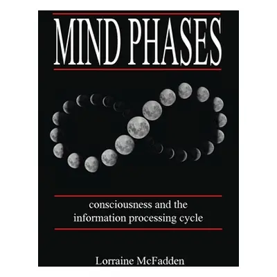 "Mind Phases Consciousness and the information processing cycle" - "" ("McFadden Lorraine")(Pape