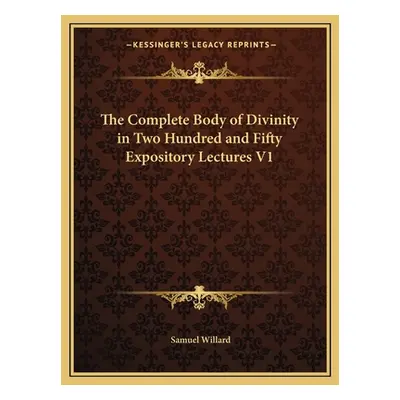 "The Complete Body of Divinity in Two Hundred and Fifty Expository Lectures V1" - "" ("Willard S