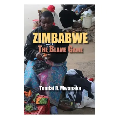 "Zimbabwe: The Blame Game. Recollected Essays and Non Fictions" - "" ("Mwanaka Tendai Rinos")(Pa