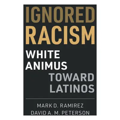 "Ignored Racism: White Animus Toward Latinos" - "" ("Ramirez Mark D.")(Pevná vazba)