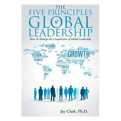 "The Five Principles of Global Leadership: How To Manage the Complexities of Global Leadership" 