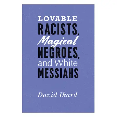 "Lovable Racists, Magical Negroes, and White Messiahs" - "" ("Ikard David")(Paperback)