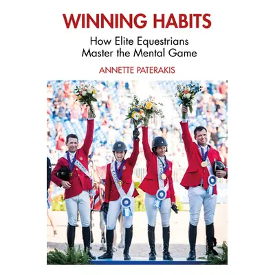 "Winning Habits: How Elite Equestrians Master the Mental Game" - "" ("Paterakis Annette")(Paperb