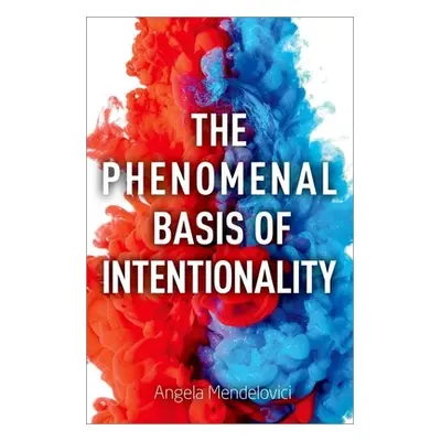 "The Phenomenal Basis of Intentionality" - "" ("Mendelovici Angela")(Pevná vazba)