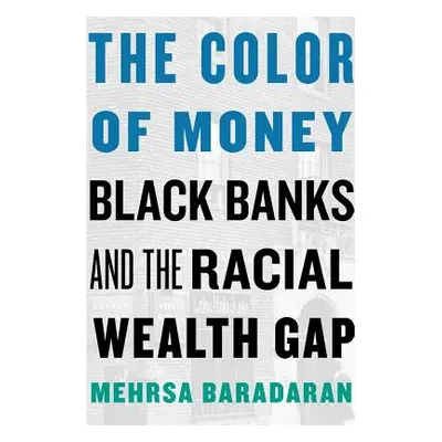 "The Color of Money: Black Banks and the Racial Wealth Gap" - "" ("Baradaran Mehrsa")(Paperback)