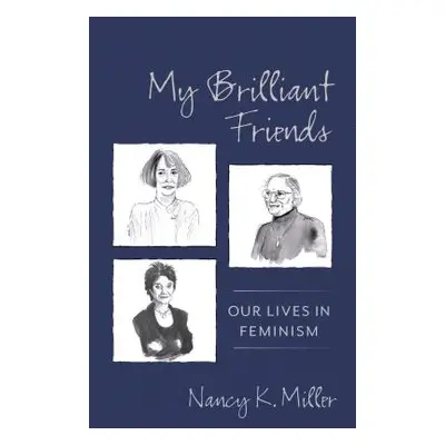 "My Brilliant Friends: Our Lives in Feminism" - "" ("Miller Nancy K.")(Pevná vazba)