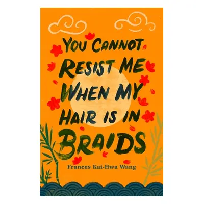 "You Cannot Resist Me When My Hair Is in Braids" - "" ("Wang Frances Kai-Hwa")(Paperback)