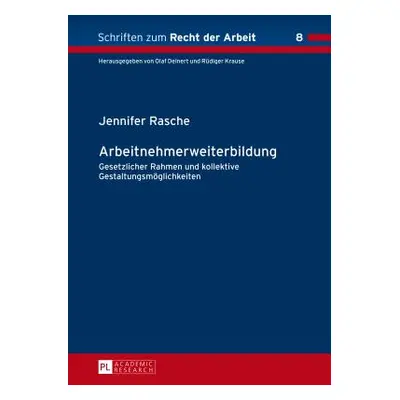 "Arbeitnehmerweiterbildung: Gesetzlicher Rahmen Und Kollektive Gestaltungsmoeglichkeiten" - "" (