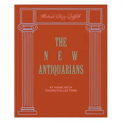 "The New Antiquarians: At Home with Young Collectors" - "" ("Diaz-Griffith Michael")(Pevná vazba