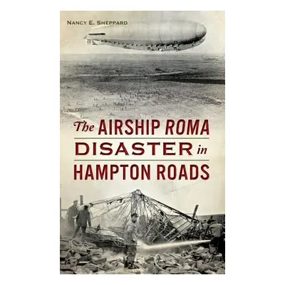 "The Airship Roma Disaster in Hampton Roads" - "" ("Sheppard Nancy E.")(Pevná vazba)