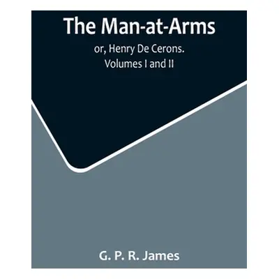 "The Man-at-Arms; or, Henry De Cerons. Volumes I and II" - "" ("P. R. James G.")(Paperback)