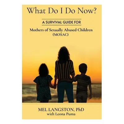 "What Do I Do Now? A Survival Guide for Mothers of Sexually Abused Children (MOSAC)" - "" ("Lang