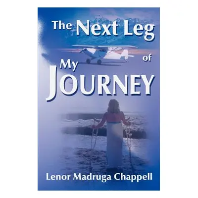 "The Next Leg of My Journey" - "" ("Chappell Lenor Madruga")(Paperback)