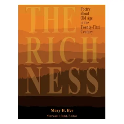 "The Richness: Poetry about Old Age in the Twenty-First Century" - "" ("Ber Mary H.")(Paperback)