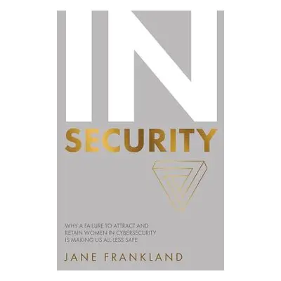 "IN Security: Why a Failure to Attract and Retain Women in Cybersecurity is Making Us All Less S