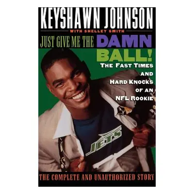 "Just Give Me the Damn Ball!: The Fast Times and Hard Knocks of an NFL Rookie" - "" ("Johnson Ke