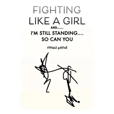 "Fighting Like a Girl And.......: I'm Still Standing.... So Can You" - "" ("Payne Tynell")(Paper