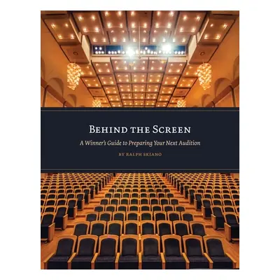 "Behind the Screen: A Winner's Guide to Preparing Your Next Audition" - "" ("Skiano Ralph")(Pape