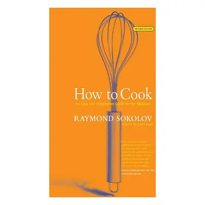 "How to Cook Revised Edition: An Easy and Imaginative Guide for the Beginner" - "" ("Sokolov Ray