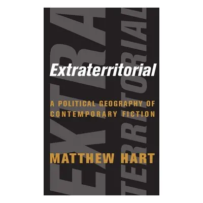 "Extraterritorial: A Political Geography of Contemporary Fiction" - "" ("Hart Matthew")(Paperbac