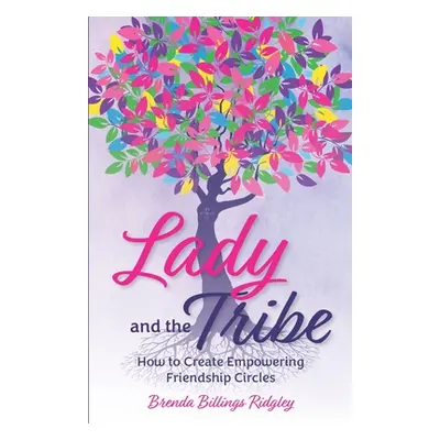 "Lady and the Tribe: How to Create Empowering Friendship Circles" - "" ("Ridgley Brenda Billings