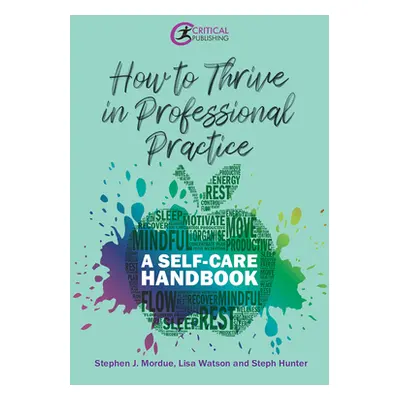 "How to Thrive in Professional Practice: A Self-care Handbook" - "" ("Mordue Stephen J.")(Paperb