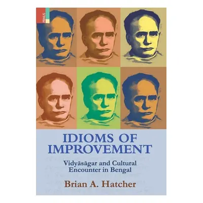 "Idioms of Improvement: Vidyāsāgar And Cultural Encounter In Bengal" - "" ("Hatcher Brian a.")(P