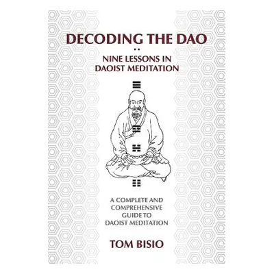 "Decoding the DAO: Nine Lessons in Daoist Meditation: A Complete and Comprehensive Guide to Daoi