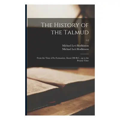 "The History of the Talmud: From the Time of Its Formation, About 200 B.C., up to the Present Ti