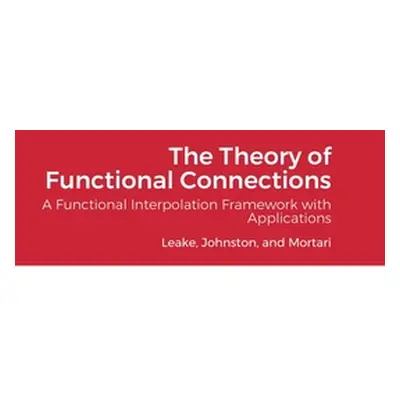 "The Theory of Functional Connections: A Functional Interpolation Framework with Applications" -