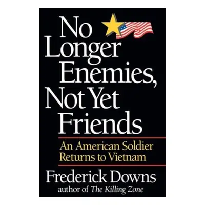 "No Longer Enemies, Not Yet Friends: An American Soldier Returns to Vietnam" - "" ("Downs Freder