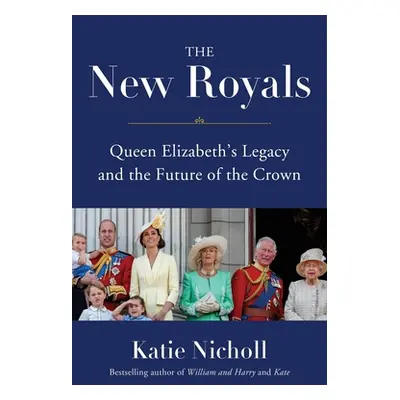 "The New Royals: Queen Elizabeth's Legacy and the Future of the Crown" - "" ("Nicholl Katie")(Pe