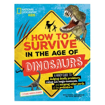 "How to Survive in the Age of Dinosaurs: A Handy Guide to Dodging Deadly Predators, Riding Out M