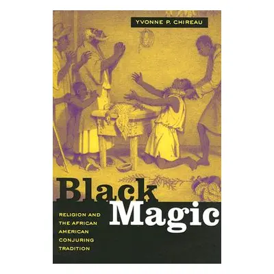 "Black Magic: Religion and the African American Conjuring Tradition" - "" ("Chireau Yvonne P.")(