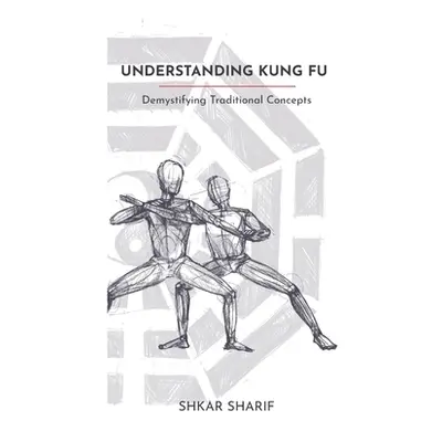 "Understanding Kung Fu: Demystifying Traditional Concepts" - "" ("Sharif Shkar")(Paperback)