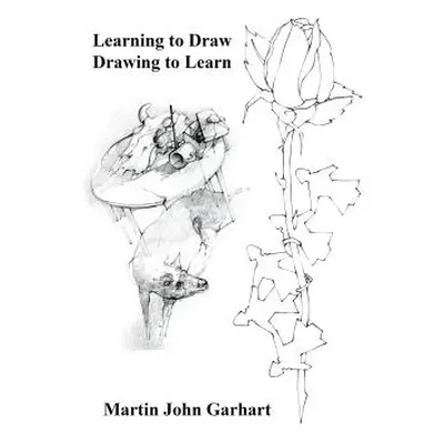 "Learning to Draw - Drawing to Learn" - "" ("Garhart Martin John")(Paperback)