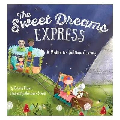 "The Sweet Dreams Express: A Meditative Bedtime Journey" - "" ("Pierce Kristin")(Pevná vazba)