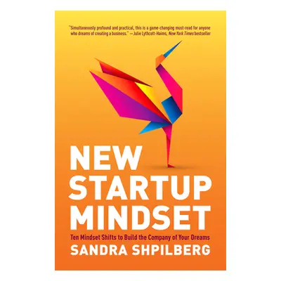 "New Startup Mindset: Ten Mindset Shifts to Build the Company of Your Dreams" - "" ("Shpilberg S