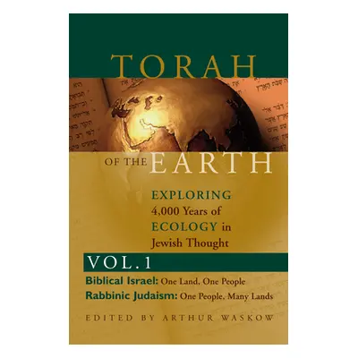 "Torah of the Earth Vol 1: Exploring 4,000 Years of Ecology in Jewish Thought: Zionism & Eco-Jud