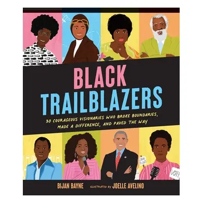 "Black Trailblazers: 30 Courageous Visionaries Who Broke Boundaries, Made a Difference, and Pave