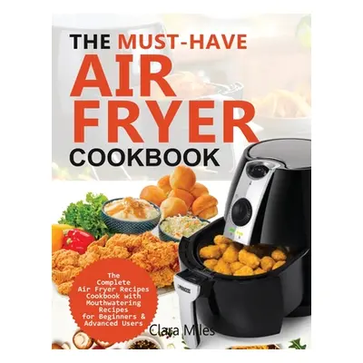 "The Must-Have Air Fryer Cookbook: The Complete Air Fryer Recipes Cookbook with Mouthwatering Re