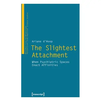 "The Slightest Attachment: When Psychiatric Spaces Enact Affinities" - "" ("")(Paperback)